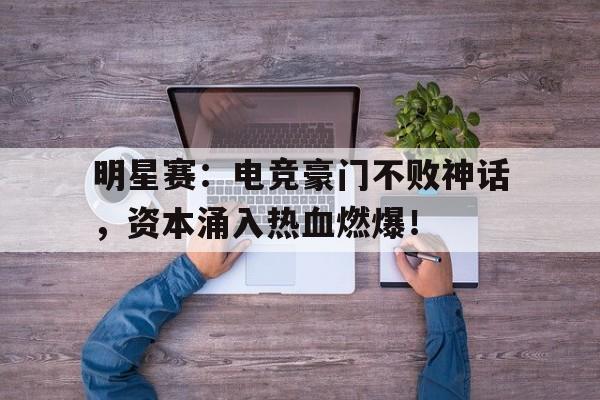 明星赛：电竞豪门不败神话，资本涌入热血燃爆！