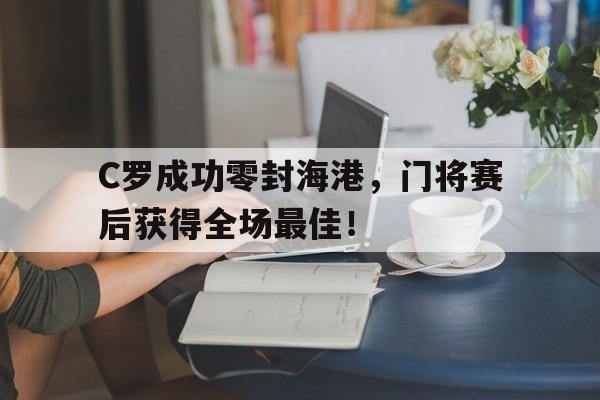 C罗成功零封海港，门将赛后获得全场最佳！c罗 海边
